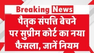 पैतृक संपत्ति बेचने पर सुप्रीम कोर्ट का बड़ा फैसला, क्या हैं नए नियम? जानें